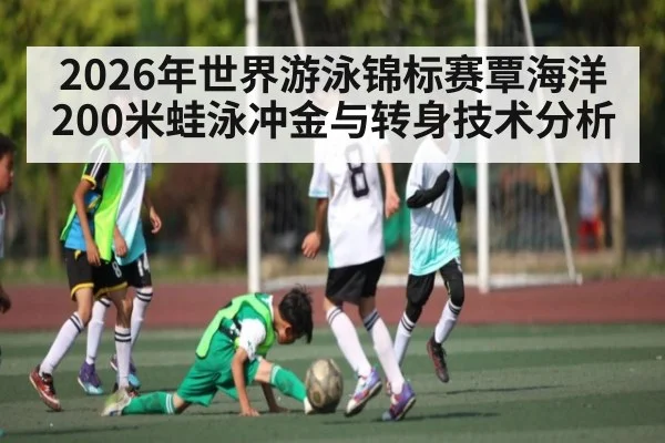 2026年世界游泳锦标赛覃海洋200米蛙泳冲金与转身技术分析